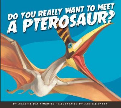 Cover for Annette Bay Pimentel · Do You Really Want to Meet a Pterosaur? (Hardcover Book) (2017)