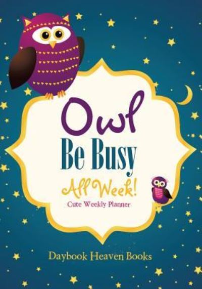 Cover for Daybook Heaven · Owl Be Busy All Week! Cute Weekly Planner (Paperback Book) (2016)