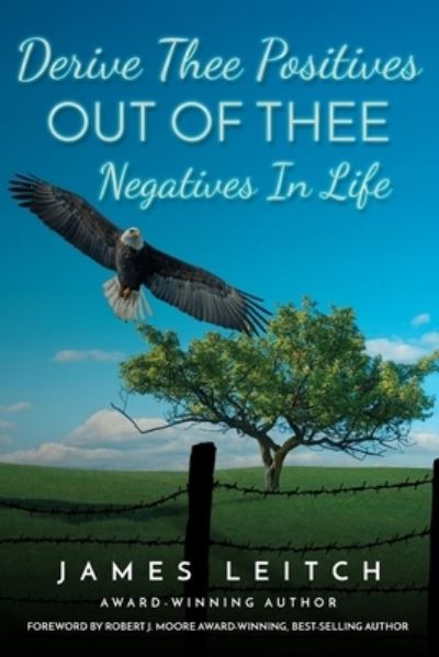 Derive Thee Positives OUT OF THEE Negatives In Life - James Leitch - Books - Independently Published - 9781687605139 - August 21, 2019