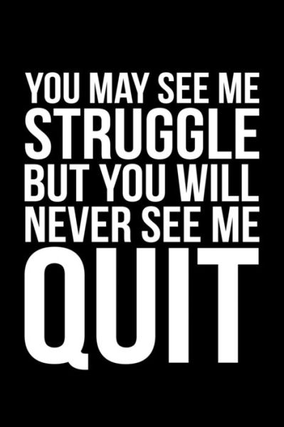 You May See Me Struggle But You Will Never See Me Quit - James Anderson - Books - INDEPENDENTLY PUBLISHED - 9781692245139 - September 10, 2019