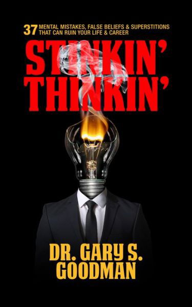 Cover for Dr. Gary S. Goodman · Stinkin' Thinkin': 37 Mental Mistakes, False Beliefs &amp; Superstitions That Can Ruin Your Career &amp; Your Life: 37 Mental Mistakes, False Beliefs &amp; Superstitions That Can Ruin Your Career &amp; Your Life (Pocketbok) (2018)