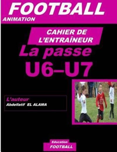 Cover for El Alama Abdellatif · Cahier de l'Entraineur de Football: La passe de la balle: Football- Entrainement-Sport-Soccer- Entrainement football U6-U7 - Coaching- Livre de football (Paperback Book) (2018)