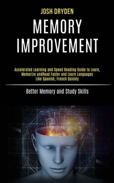 Cover for Josh Dryden · Memory Improvement: Accelerated Learning and Speed Reading Guide to Learn, Memorize and Read Faster and Learn Languages Like Spanish, French Quickly (Better Memory and Study Skills) (Paperback Book) (2020)