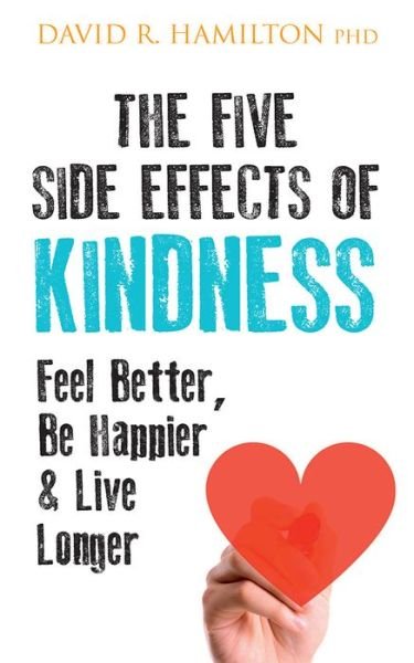 Cover for Hamilton, Dr David R., PhD · The Five Side Effects of Kindness: This Book Will Make You Feel Better, Be Happier &amp; Live Longer (Pocketbok) (2017)
