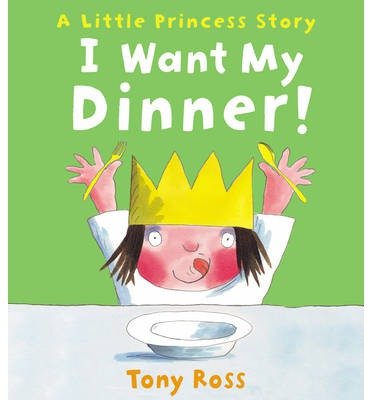 I Want My Dinner! - Little Princess - Tony Ross - Bøker - Andersen Press Ltd - 9781783440139 - 1. mai 2014