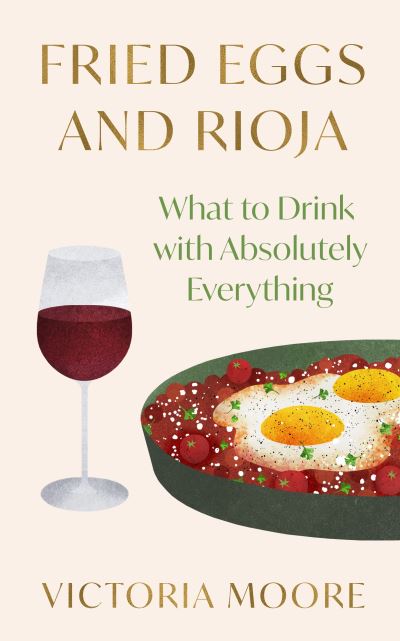 Cover for Victoria Moore · Fried Eggs and Rioja: What to Drink with Absolutely Everything (Paperback Book) (2022)