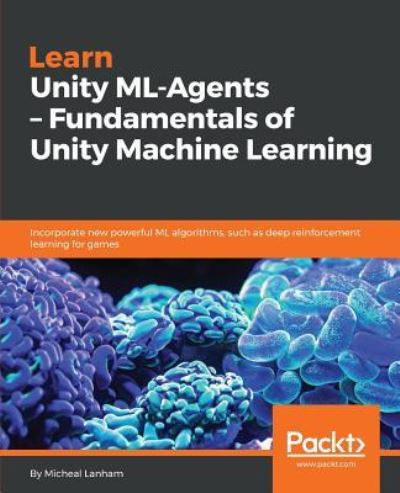 Cover for Micheal Lanham · Learn Unity ML-Agents - Fundamentals of Unity Machine Learning: Incorporate new powerful ML algorithms such as Deep Reinforcement Learning for games (Paperback Book) (2018)