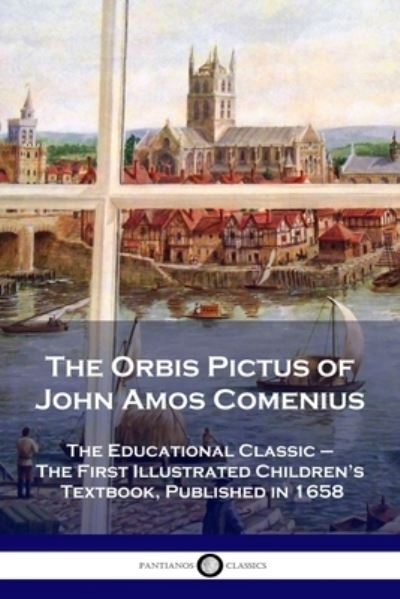 Cover for John Amos Comenius · The Orbis Pictus of John Amos Comenius: The Educational Classic - The First Illustrated Children's Textbook, Published in 1658 (Paperback Book) (2020)