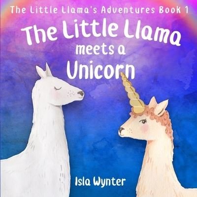 Cover for Isla Wynter · The Little Llama Meets a Unicorn: An illustrated children's book - Little Llama's Adventures (Paperback Book) (2018)