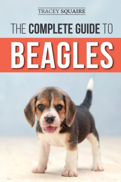 Cover for Tracey Squaire · The Complete Guide to Beagles: Choosing, Housebreaking, Training, Feeding, and Loving Your New Beagle Puppy (Paperback Book) (2019)