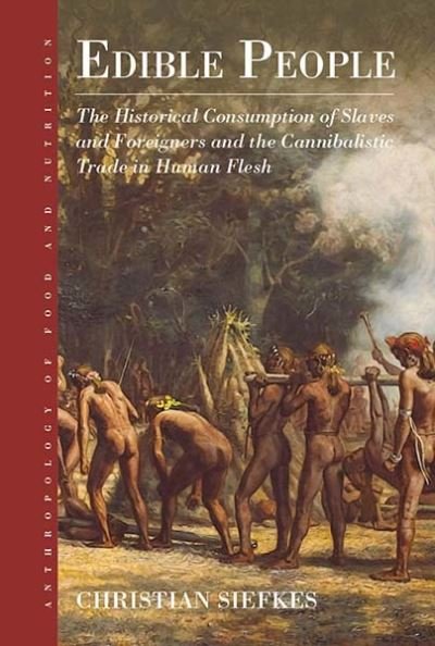 Cover for Christian Siefkes · Edible People: The Historical Consumption of Slaves and Foreigners and the Cannibalistic Trade in Human Flesh - Anthropology of Food &amp; Nutrition (Hardcover Book) (2022)