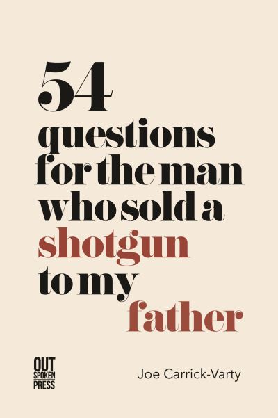 54 Questions for the Man Who Sold a Shotgun to my Father - Joe Carrick-Varty - Livros - Out-Spoken Press - 9781838021139 - 23 de setembro de 2020