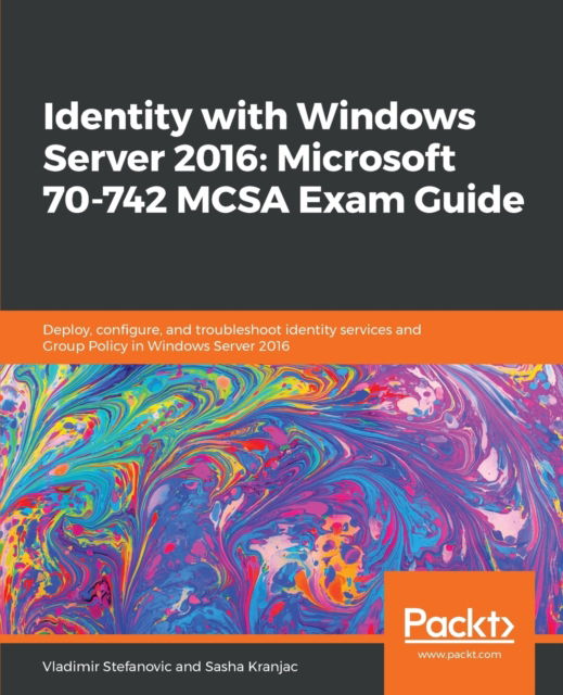 Cover for Vladimir Stefanovic · Identity with Windows Server 2016: Microsoft 70-742 MCSA Exam Guide: Deploy, configure, and troubleshoot identity services and Group Policy in Windows Server 2016 (Paperback Book) (2019)