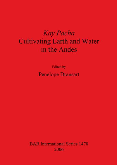 Cover for Kay Pacha: Cultivating Earth and Water in the Andes: Cultivating earth and water in the Andes - British Archaeological Reports International Series (Paperback Book) (2006)