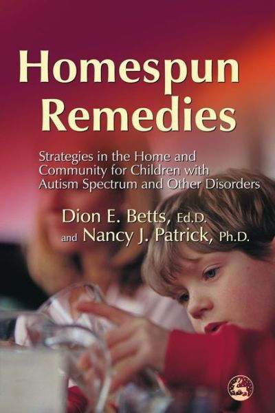 Cover for Dion Betts · Homespun Remedies: Strategies in the Home and Community for Children with Autism Spectrum and Other Disorders (Paperback Book) (2006)