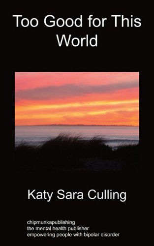 Too Good for This World: True Stories From People Who Have Mood Disorders - Katy Sara Culling - Books - Chipmunkapublishing - 9781849911139 - January 25, 2010