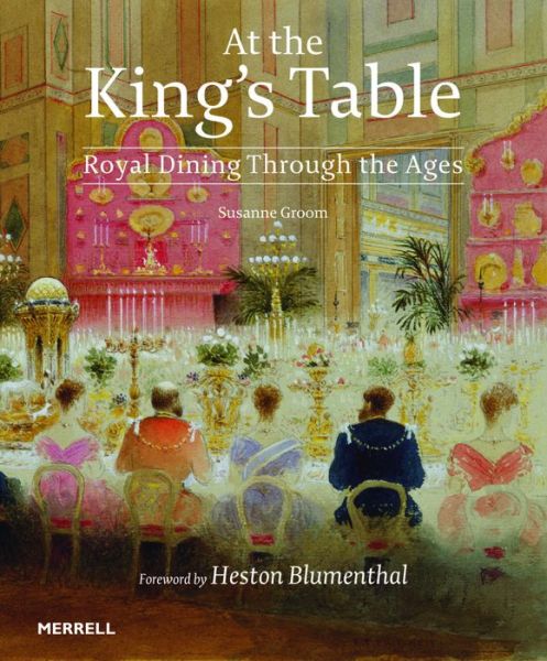 Cover for Susanne Groom · At the King's Table: Royal Dining Through the Ages (Hardcover Book) (2013)