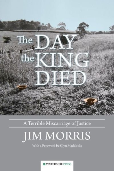 Cover for Jim Morris · The Day the King Died: A Terrible Miscarriage of Justice (Paperback Book) (2015)