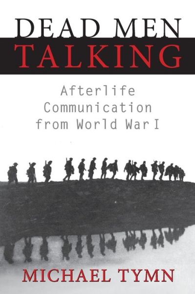 Dead men Talking: Afterlife Communication from World War I - Michael Tymn - Kirjat - White Crow Books - 9781910121139 - tiistai 15. heinäkuuta 2014