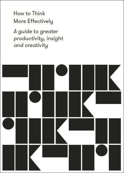 Cover for The School of Life · How to Think More Effectively: a guide to greater productivity, insight and creativity (Paperback Book) (2020)