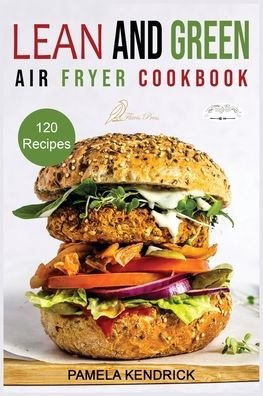Cover for Pamela Kendrick · Lean And Green Air Fryer Cookbook: 120 Affordable, Quick &amp; Easy Air Fryer Recipes. 30-Day Meal Plan Included. 1000 Days Fueling Hacks to Help You Keep Healthy and Lose Weight. (Paperback Bog) (2021)