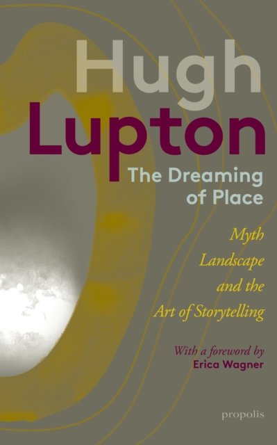 Cover for Hugh Lupton · The Dreaming of Place: Myth, Landscape and the Art of Storytelling (Gebundenes Buch) (2022)