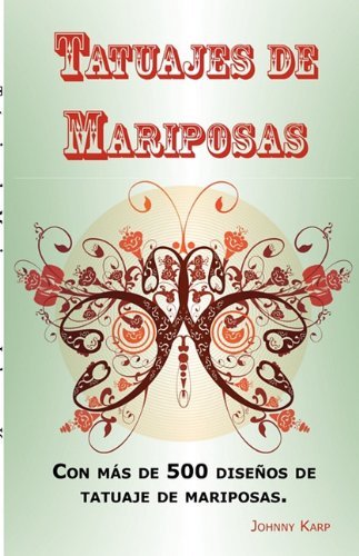Cover for Johnny Karp · Tatuajes de Mariposas: Con Mas de 500 Disenos de Tatuaje de Mariposas, Entre Ideas y Fotos Que Incluyen Tribales, Flores, Alas, Hadas, Celtas y Muchos Mas Disenos de Mariposas. (Paperback Book) [Spanish edition] (2010)