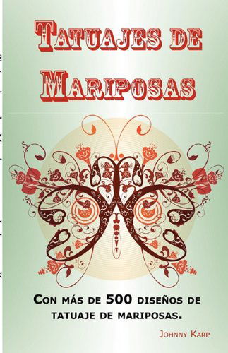 Cover for Johnny Karp · Tatuajes de Mariposas: Con Mas de 500 Disenos de Tatuaje de Mariposas, Entre Ideas y Fotos Que Incluyen Tribales, Flores, Alas, Hadas, Celtas y Muchos Mas Disenos de Mariposas. (Paperback Bog) [Spanish edition] (2010)