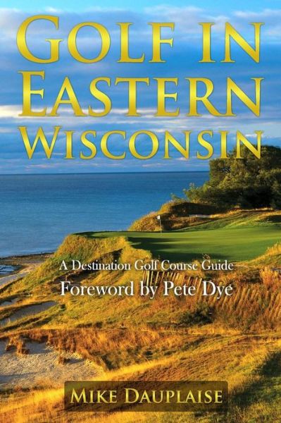 Cover for Mike Dauplaise · Golf in Eastern Wisconsin: a Destination Golf Course Guide (Paperback Book) (2015)