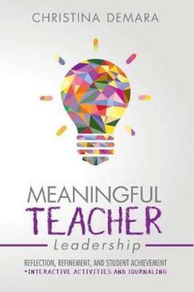 Meaningful Teacher Leadership: Reflection, Refinement, and Student Achievement - Christina Demara - Książki - Demara-Kirby & Associates, LLC - 9781947442139 - 27 czerwca 2018