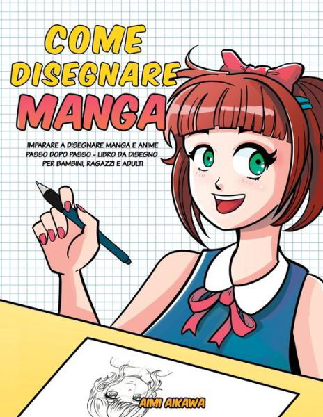 Come disegnare Manga: Imparare a disegnare Manga e Anime passo dopo passo - libro da disegno per bambini, ragazzi e adulti - Aimi Aikawa - Książki - Activity Books - 9781952264139 - 7 maja 2020