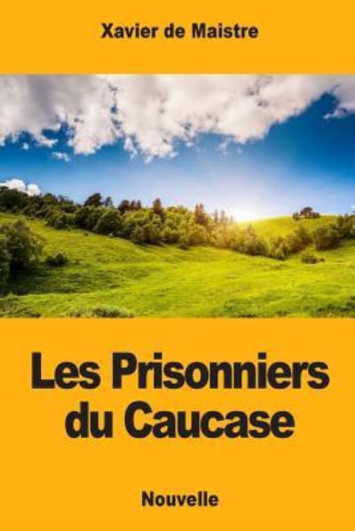 Les Prisonniers du Caucase - Xavier De Maistre - Kirjat - Createspace Independent Publishing Platf - 9781975670139 - tiistai 22. elokuuta 2017