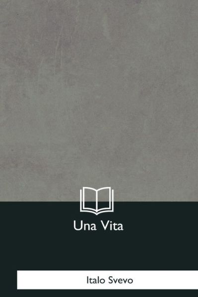 Una Vita - Italo Svevo - Books - Createspace Independent Publishing Platf - 9781979841139 - December 8, 2017