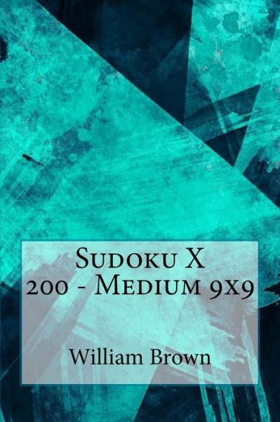 Sudoku X 200 - Medium 9x9 - William Brown - Books - Createspace Independent Publishing Platf - 9781985596139 - February 16, 2018