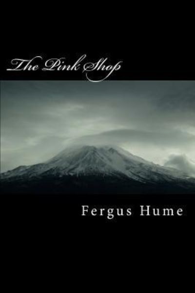 The Pink Shop - Fergus Hume - Books - Createspace Independent Publishing Platf - 9781986911139 - May 2, 2018