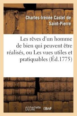 Cover for Castel De Saint-pierre-c · Les Reves D'un Homme De Bien Qui Peuvent Etre Realises, Ou Les Vues Utiles et Pratiquables (Paperback Book) (2016)