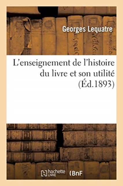 Cover for Lequatre · L'Enseignement de l'Histoire Du Livre Et Son Utilite (Paperback Book) (2016)