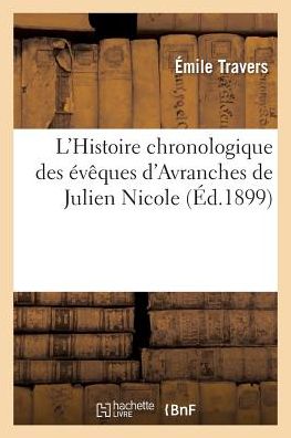 Cover for Emile Travers · L'Histoire Chronologique Des Eveques d'Avranches de Julien Nicole (Paperback Book) (2018)