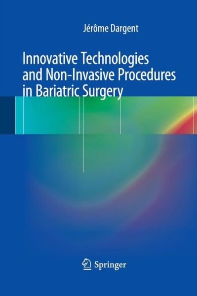 Jerome Dargent · Innovative Technologies and Non-Invasive Procedures in Bariatric Surgery (Pocketbok) [2013 edition] (2015)