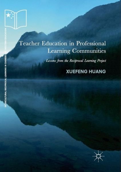 Cover for Xuefeng Huang · Teacher Education in Professional Learning Communities: Lessons from the Reciprocal Learning Project - Intercultural Reciprocal Learning in Chinese and Western Education (Paperback Bog) [Softcover reprint of the original 1st ed. 2018 edition] (2019)