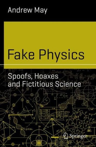 Cover for Andrew May · Fake Physics: Spoofs, Hoaxes and Fictitious Science - Science and Fiction (Pocketbok) [1st ed. 2019 edition] (2019)