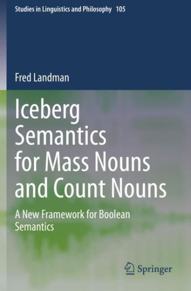 Cover for Fred Landman · Iceberg Semantics for Mass Nouns and Count Nouns: A New Framework for Boolean Semantics - Studies in Linguistics and Philosophy (Paperback Book) [1st ed. 2020 edition] (2021)