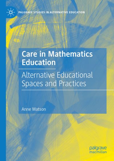 Cover for Anne Watson · Care in Mathematics Education: Alternative Educational Spaces and Practices - Palgrave Studies in Alternative Education (Hardcover Book) [1st ed. 2021 edition] (2021)