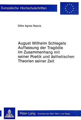 Cover for Reavis Silke Agnes Reavis · August Wilhelm Schlegels Auffassung der Tragoedie im Zusammenhang mit seiner Poetik und Aesthetischen Theorien seiner Zeit (Paperback Book) (1978)