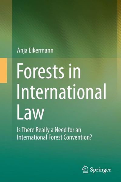 Forests in International Law: Is There Really a Need for an International Forest Convention? - Anja Eikermann - Książki - Springer International Publishing AG - 9783319368139 - 6 października 2016