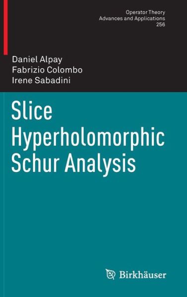 Cover for Daniel Alpay · Slice Hyperholomorphic Schur Analysis - Operator Theory: Advances and Applications (Hardcover Book) [1st ed. 2016 edition] (2016)