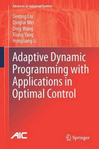 Cover for Derong Liu · Adaptive Dynamic Programming with Applications in Optimal Control - Advances in Industrial Control (Hardcover Book) [1st ed. 2017 edition] (2017)