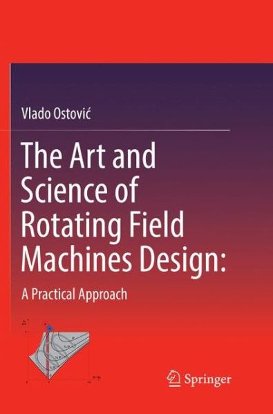 Cover for Vlado Ostovic · The Art and Science of Rotating Field Machines Design: A Practical Approach (Pocketbok) [Softcover reprint of the original 1st ed. 2017 edition] (2018)