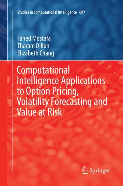 Cover for Fahed Mostafa · Computational Intelligence Applications to Option Pricing, Volatility Forecasting and Value at Risk - Studies in Computational Intelligence (Taschenbuch) [Softcover reprint of the original 1st ed. 2017 edition] (2018)