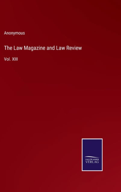 Cover for Anonymous · The Law Magazine and Law Review : Vol. XIII (Inbunden Bok) (2022)